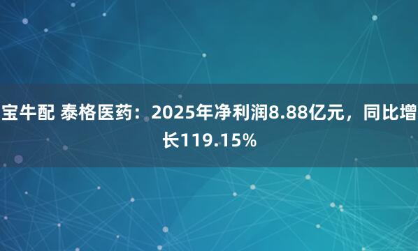 宝牛配 泰格医药：2025年净利润8.88亿元，同比增长119.15%