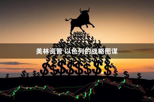 美林资管 以色列的战略图谋