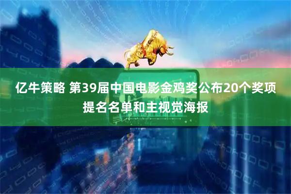 亿牛策略 第39届中国电影金鸡奖公布20个奖项提名名单和主视觉海报